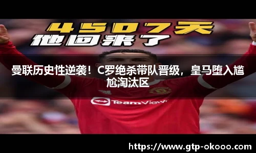 曼联历史性逆袭！C罗绝杀带队晋级，皇马堕入尴尬淘汰区