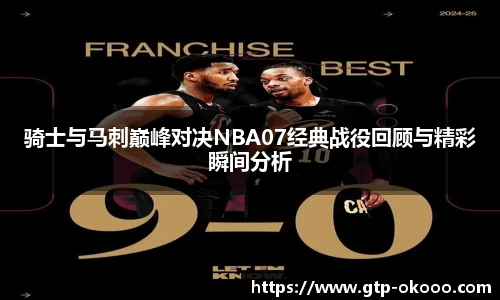 骑士与马刺巅峰对决NBA07经典战役回顾与精彩瞬间分析