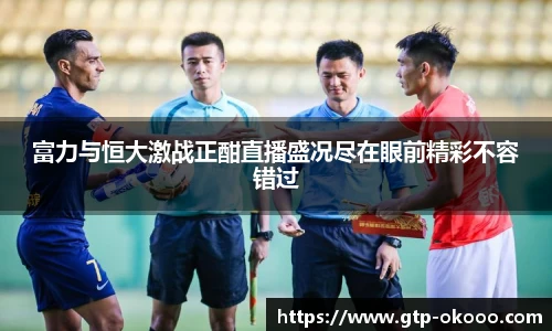 富力与恒大激战正酣直播盛况尽在眼前精彩不容错过